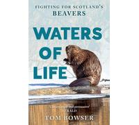 Waters of Life : Fighting for Scotland’s Beavers