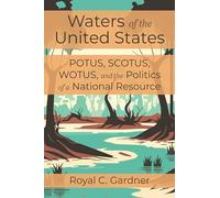 Waters of the United States: Potus, Scotus, Wotus, and the Politics of a National Resource