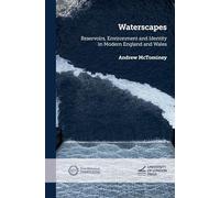 Waterscapes: Reservoirs, Environment and Identity in Modern England and Wales (New Historical Perspectives)