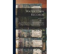 Watertown Records: The Third Book of Town Proceedings, and the Second Book of Births, Marriages and Deaths to the End of 1737; Also Plan and Register of Burials in Arlington Street Burying Ground