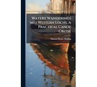 Watery Wanderings 'mid Western Lochs. A Practical Canoe Cruise