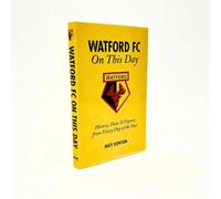 Watford FC On This Day: History Facts and Figures from Every Day of the Year