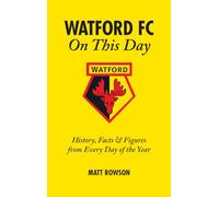 Watford FC On This Day: History Facts and Figures from Every Day of the Year