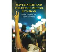 Wave Makers and the Rise of #MeToo in Taiwan : Media, Empathy, and Digital Testimony