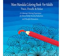 Wave Mandala Coloring Book for Adults: Trace, Doodle & Relax: A Calming Coloring Experience for Stress Relief, Anxiety Reduction, and Mindful Relaxation