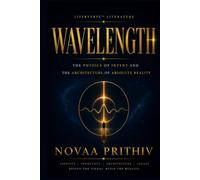 WAVELENGTH: The Physics of Intent and the Architecture of Absolute Reality (THE NOVAA PRITHIV MASTER SELF-HELP SERIES)