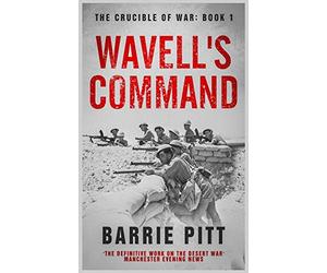 Wavell's Command: The Crucible of War Book 1