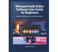 WavePad Audio Editor Software User Guide for Beginners: Essential Editing Steps for Novice Track Masters (Tach Whisperer Guides)