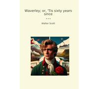 Waverley; or, 'Tis sixty years since (Classic Books)