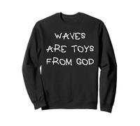 Waves Are Toys From God Surfing Sweatshirt