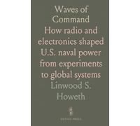 Waves of Command: How radio and electronics shaped U.S. naval power from experiments to global systems