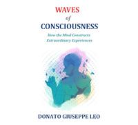WAVES OF CONSCIOUSNESS: How the Mind Constructs Extraordinary Experiences
