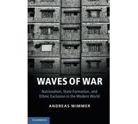 Waves of War: Nationalism, State Formation, and Ethnic Exclusion in the Modern World (Cambridge Studies in Comparative Politics)