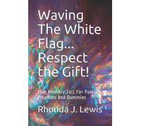 Waving The White Flag....Respect the Gift!: Flag Ministry 101 For Pastors, Prophets and Dummies