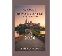 WAWEL ROYAL CASTLE TRAVEL GUIDE: Your Complete Visual Journey Through Poland's Majestic Castle, Legends, and Heritage (DISCOVER POLAND)
