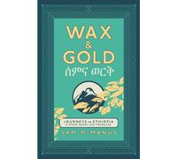 Wax & Gold: Journeys in Ethiopia & other roads less travelled