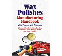 Wax Polishes Manufacturing Handbook with Process and Formulae (Automobile, Industrial, Leather, Furniture, Floor, Marine, Metal and Shoe Polish)
