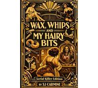 Wax, Whips and my Hairy Bits - Serial Killer Edition: An erotic comedy of errors...with a dark twist (Wax and Whips)
