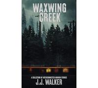 Waxwing Creek: A collection of interconnected horror stories
