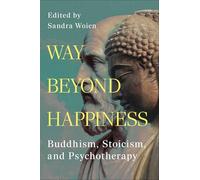 Way Beyond Happiness: Buddhism, Stoicism, and Psychotherapy