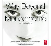 Way Beyond Monochrome 2e – Advanced Techniques for Traditional Black & White Photography