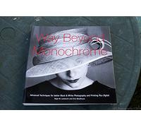 Way Beyond Monochrome: Advanced Techniques for Better Black and White Printing and Photography-plus Digital