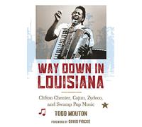 Way Down in Louisiana: Clifton Chenier, Cajun, Zydeco, and Swamp Pop Music