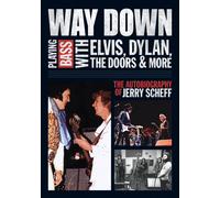 Way Down : Playing Bass with Elvis, Dylan, The Doors and More: The Autobiography of Jerry Scheff