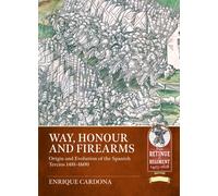 Way, Honour and Firearms : Origin and Evolution of the Spanish Tercios 1481-1600