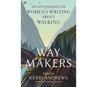 Way Makers : An Anthology of Women's Writing about Walking