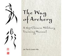 Way of Archery, The: A 1637 Chinese Military Training Manual