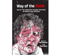 Way of the Blade: 100 of the Greatest Bloody Matches in Wrestling History