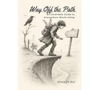 Way Off the Path: An Unreliable Guide to Everywhere Worth Going