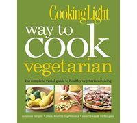 Way to Cook Vegetarian: The Complete Visual Guide to Healthy Vegetarian & Vegan Cooking (Cooking Light)