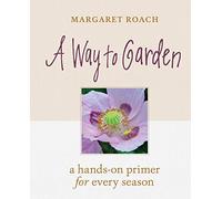 Way to Garden, A: A Hands-On Primer for Every Season