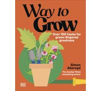 Way to Grow : Over 100 Hacks for Green-fingered Greatness