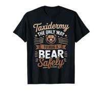 Way to Hug A Bear Taxidermist Animal Taxidermy T-Shirt