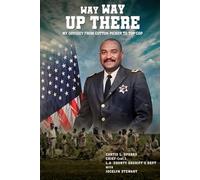 Way Way Up There: My Odyssey from Cotton Picker to Top Cop