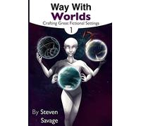 Way With Worlds Book 1: Crafting Great Fictional Settings: Volume 1 (The Way With Worlds Series)