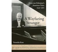 Wayfaring Stranger: Ernst von Dohnányi's American Years, 1949-1960: 25 (California Studies in 20th-Century Music)