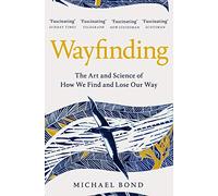 Wayfinding: The Art and Science of How We Find and Lose Our Way