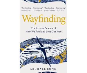 Wayfinding : The Art and Science of How We Find and Lose Our Way
