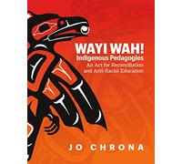 Wayi Wah! Indigenous Pedagogies: An Act for Reconciliation and Anti-Racist Education