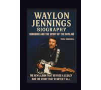 WAYLON JENNINGS BIOGRAPHY: SONGBIRD AND THE SPIRIT OF THE OUTLAW THE NEW ALBUM THAT REVIVED A LEGACY AND THE STORY THAT STARTED IT ALL