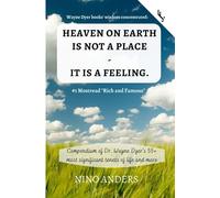 Wayne Dyer books' wisdom concentrated: HEAVEN ON EARTH IS NOT A PLACE - IT IS A FEELING: Compendium of Dr. Wayne Dyer's 55+ most significant tenets of life and more