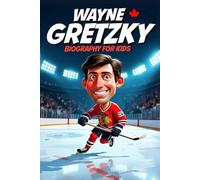Wayne Gretzky Biography For Kids: The Inspiring Story of His Life, Hockey Career, and Legendary Greatness