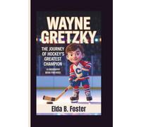 WAYNE GRETZKY: The Journey of Hockey’s Greatest Champion (A Biography book for kids)
