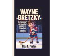 WAYNE GRETZKY: The Journey of Hockey’s Greatest Champion (A Biography book for kids)