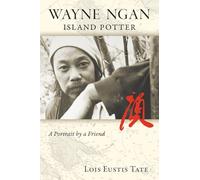 Wayne Ngan, Island Potter: A Portrait by a Friend