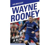 Wayne Rooney: Always a Blue - The Biography